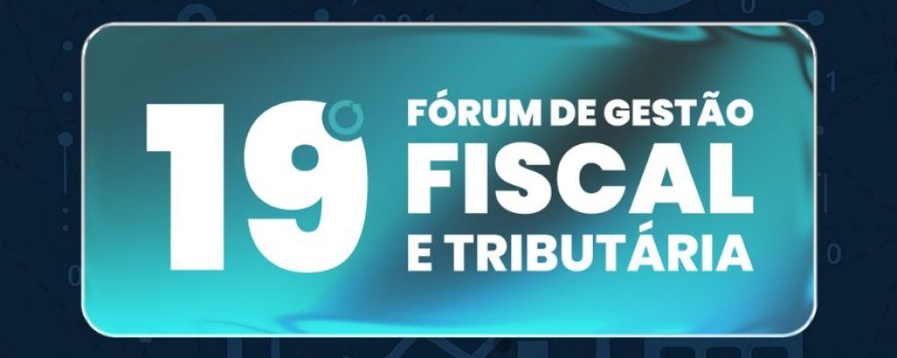 19º Fórum de Gestão Fiscal e Tributária